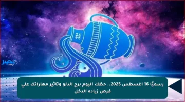 رسميًا 16 أغسطس 2025.. حظك اليوم برج الدلو وتأثير مهاراتك على فرص زيادة الدخل